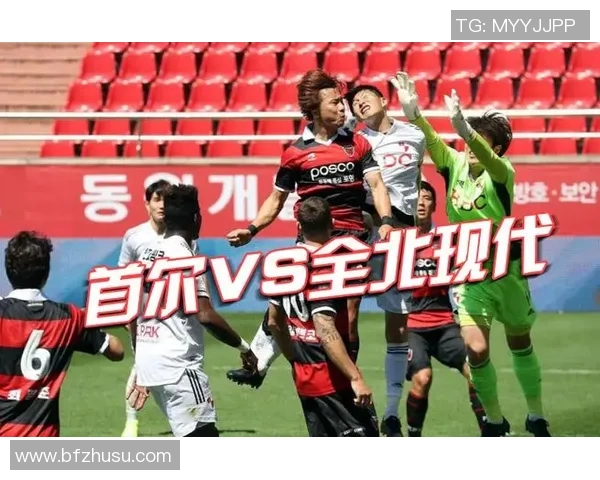 首尔对阵全北现代精彩直播全程回顾与赛后分析 首尔对阵全北现代精彩直播全程回顾与赛后分析